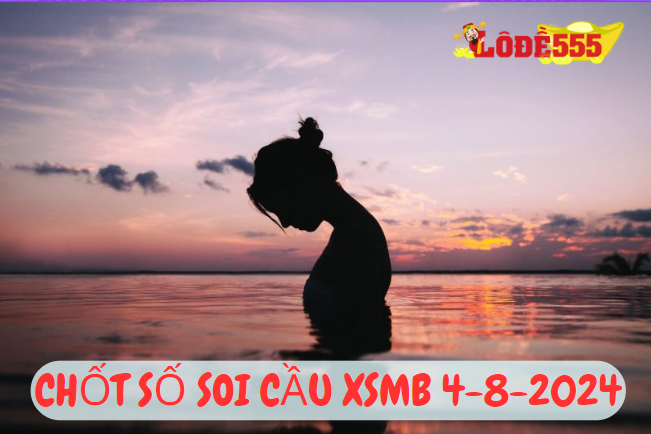  Soi Cầu XSMB 4-8-2024 | Dự Đoán Kết Quả Xổ Số Miền Bắc